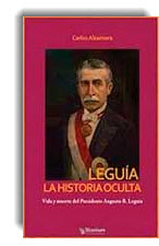 Leguía La historia oculta - Vida y muerte del Presidente Augusto B. Leguía